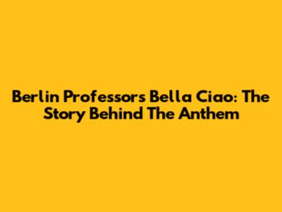 Berlin Professor's Bella Ciao: The Story Behind The Anthem