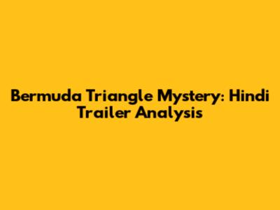 Bermuda Triangle Mystery: Hindi Trailer Analysis