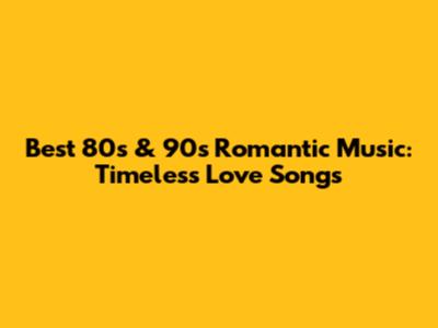Best 80s & 90s Romantic Music: Timeless Love Songs