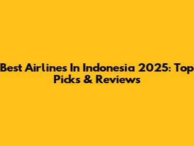Best Airlines In Indonesia 2025: Top Picks & Reviews