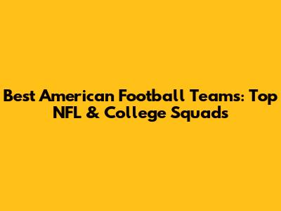 Best American Football Teams: Top NFL & College Squads