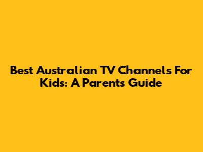 Best Australian TV Channels For Kids: A Parent's Guide
