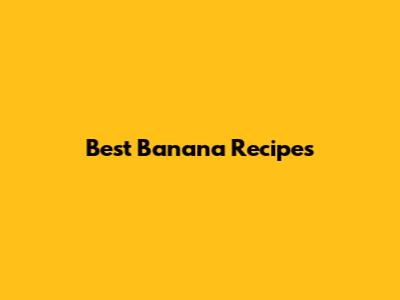 Best Banana Recipes