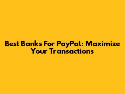 Best Banks For PayPal: Maximize Your Transactions