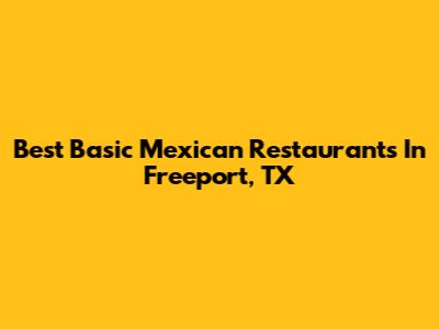 Best Basic Mexican Restaurants In Freeport, TX