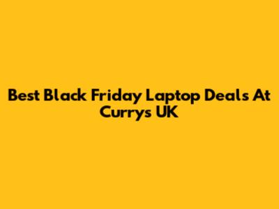 Best Black Friday Laptop Deals At Currys UK