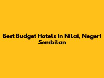 Best Budget Hotels In Nilai, Negeri Sembilan