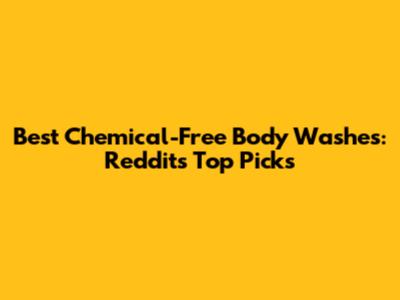 Best Chemical-Free Body Washes: Reddit's Top Picks