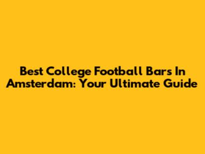 Best College Football Bars In Amsterdam: Your Ultimate Guide