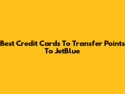 Best Credit Cards To Transfer Points To JetBlue