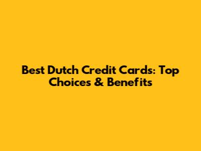 Best Dutch Credit Cards: Top Choices & Benefits