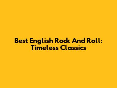 Best English Rock And Roll: Timeless Classics