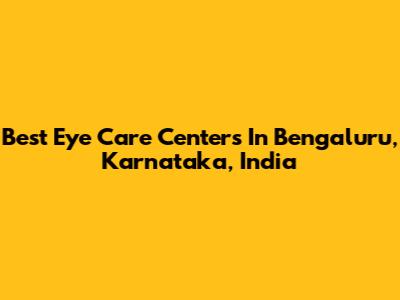 Best Eye Care Centers In Bengaluru, Karnataka, India