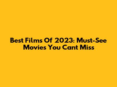 Best Films Of 2023: Must-See Movies You Can't Miss