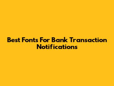 Best Fonts For Bank Transaction Notifications