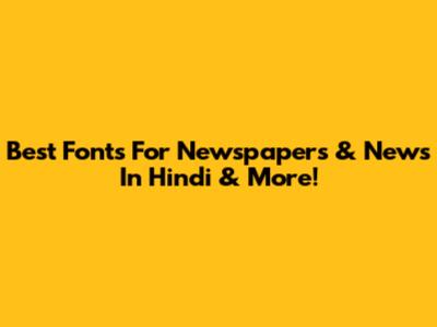 Best Fonts For Newspapers & News In Hindi & More!