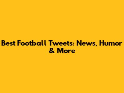 Best Football Tweets: News, Humor & More