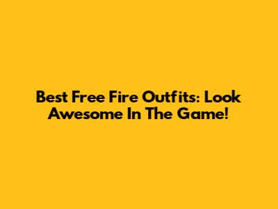 Best Free Fire Outfits: Look Awesome In The Game!