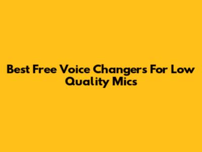 Best Free Voice Changers For Low Quality Mics