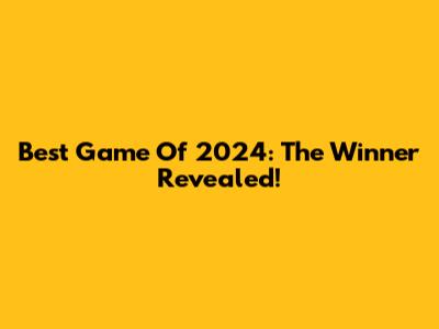 Best Game Of 2024: The Winner Revealed!
