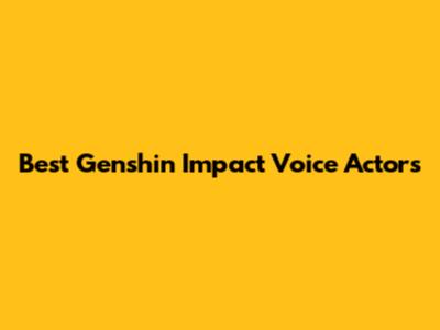 Best Genshin Impact Voice Actors