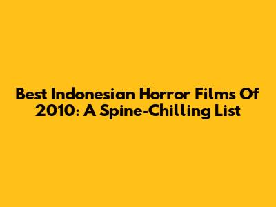 Best Indonesian Horror Films Of 2010: A Spine-Chilling List