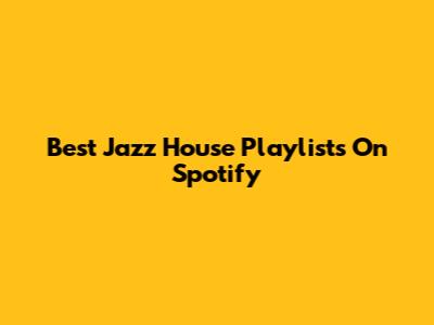 Best Jazz House Playlists On Spotify
