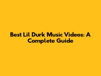 Best Lil Durk Music Videos: A Complete Guide