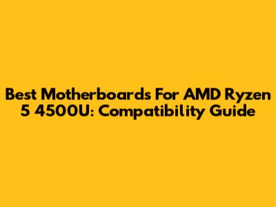 Best Motherboards For AMD Ryzen 5 4500U: Compatibility Guide