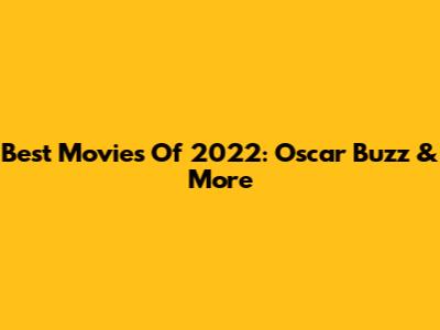 Best Movies Of 2022: Oscar Buzz & More