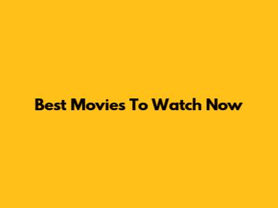 Best Movies To Watch Now