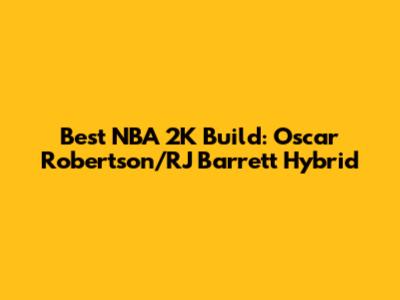 Best NBA 2K Build: Oscar Robertson/RJ Barrett Hybrid