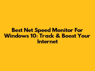 Best Net Speed Monitor For Windows 10: Track & Boost Your Internet