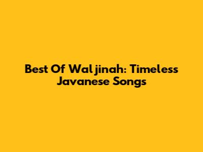 Best Of Waljinah: Timeless Javanese Songs