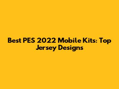 Best PES 2022 Mobile Kits: Top Jersey Designs