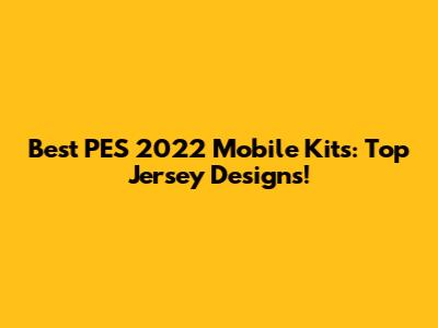 Best PES 2022 Mobile Kits: Top Jersey Designs!