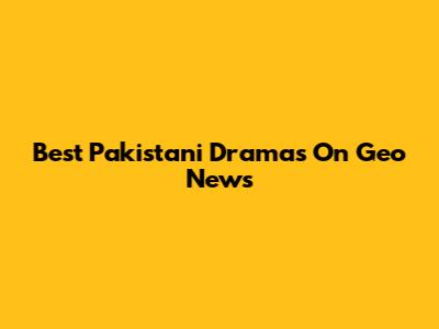 Best Pakistani Dramas On Geo News