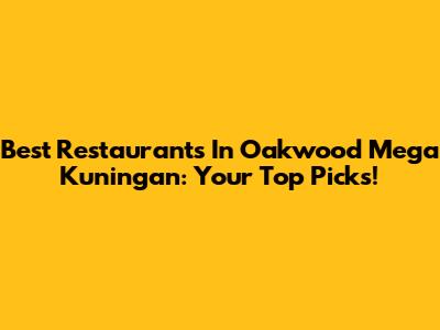 Best Restaurants In Oakwood Mega Kuningan: Your Top Picks!