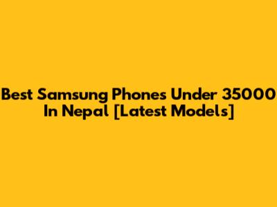 Best Samsung Phones Under 35000 In Nepal [Latest Models]