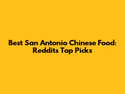Best San Antonio Chinese Food: Reddit's Top Picks