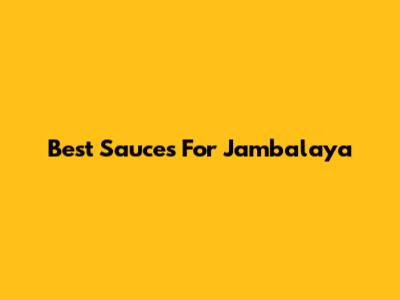 Best Sauces For Jambalaya