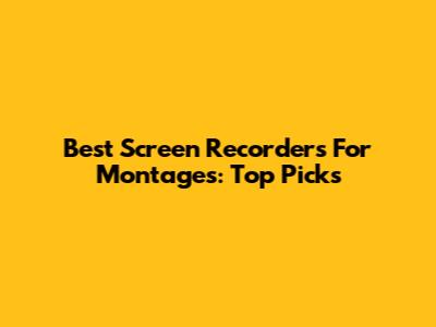 Best Screen Recorders For Montages: Top Picks