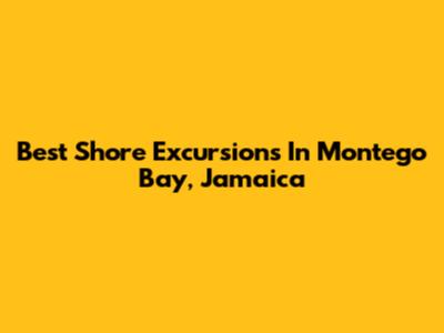 Best Shore Excursions In Montego Bay, Jamaica