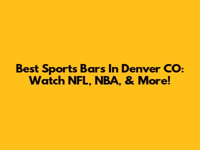 Best Sports Bars In Denver CO: Watch NFL, NBA, & More!