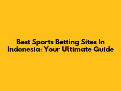 Best Sports Betting Sites In Indonesia: Your Ultimate Guide