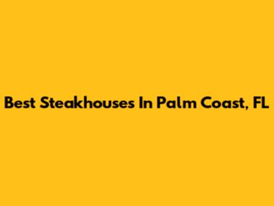 Best Steakhouses In Palm Coast, FL