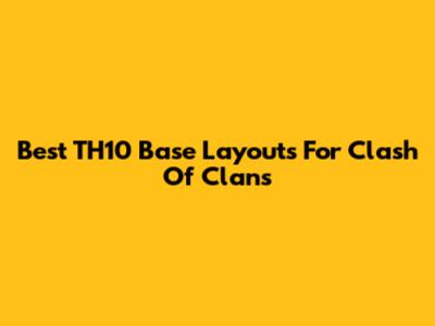 Best TH10 Base Layouts For Clash Of Clans