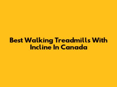 Best Walking Treadmills With Incline In Canada