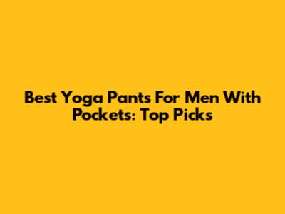 Best Yoga Pants For Men With Pockets: Top Picks