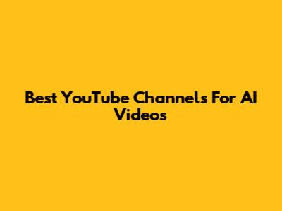 Best YouTube Channels For AI Videos